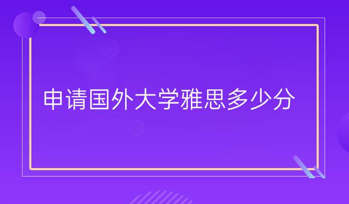 申请国外大学雅思多少分