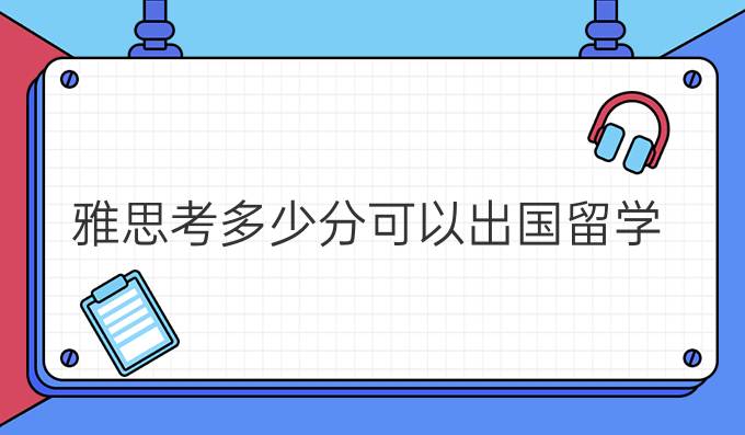 雅思考多少分可以出国留学