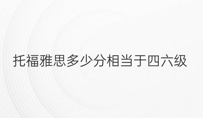 托福雅思多少分相当于四六级