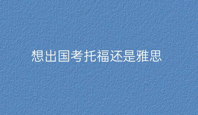 想出国考托福还是雅思