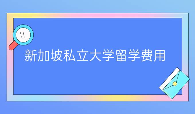 新加坡私立大学留学费用