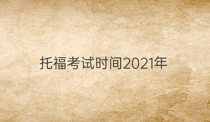 托福考试时间2021年