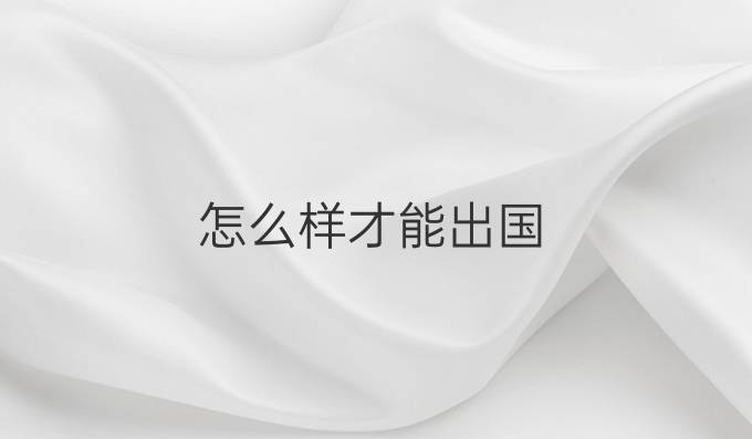 怎么样才能出国