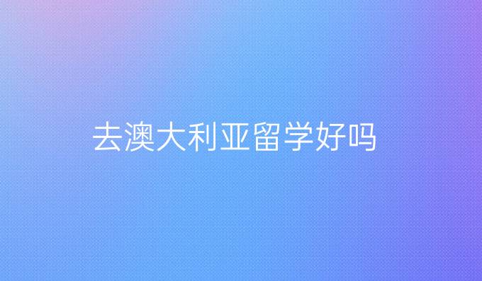 去澳大利亚留学好吗
