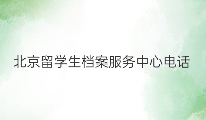 北京留学生档案服务中心电话
