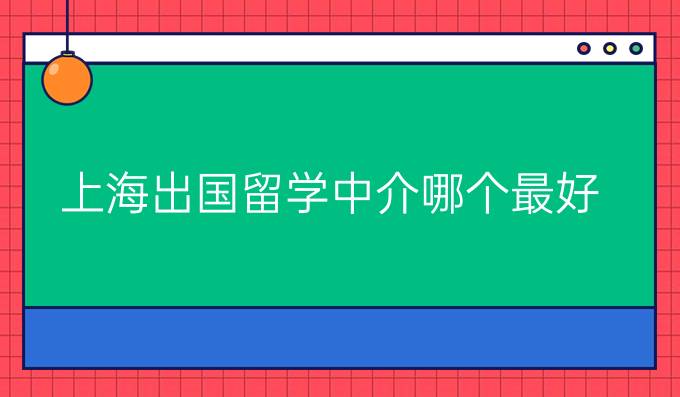 上海出国留学中介哪个最好