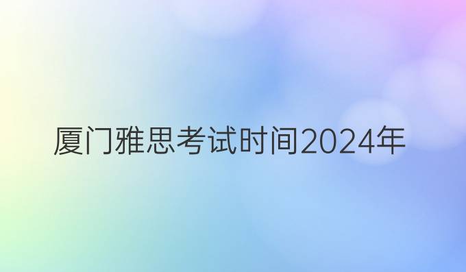 厦门雅思考试时间2024年