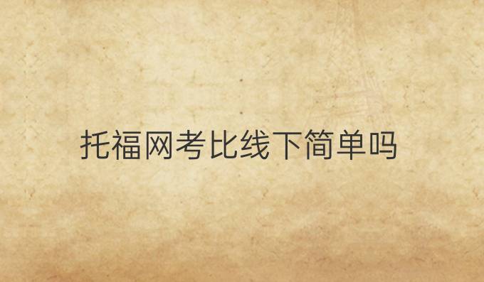 托福网考比线下简单吗