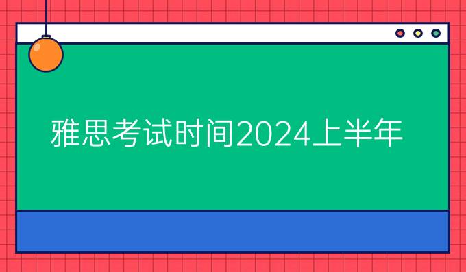 雅思考试时间2024上半年