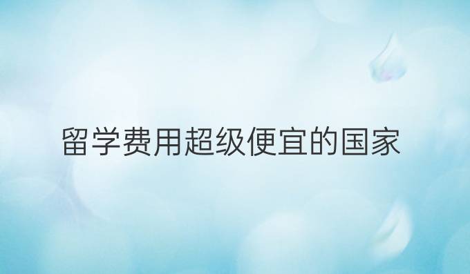 留学费用超级便宜的国家