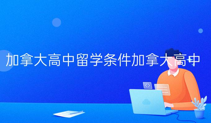 加拿大高中留学条件加拿大高中