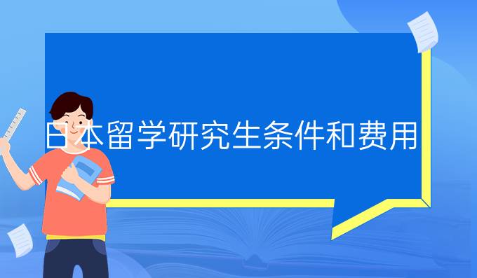 日本留学研究生条件和费用