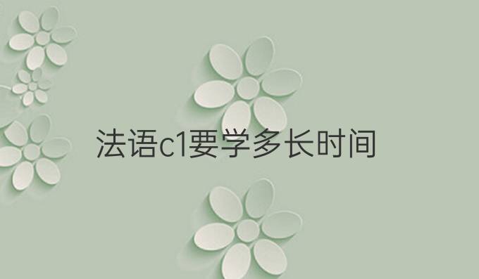 法语c1要学多长时间