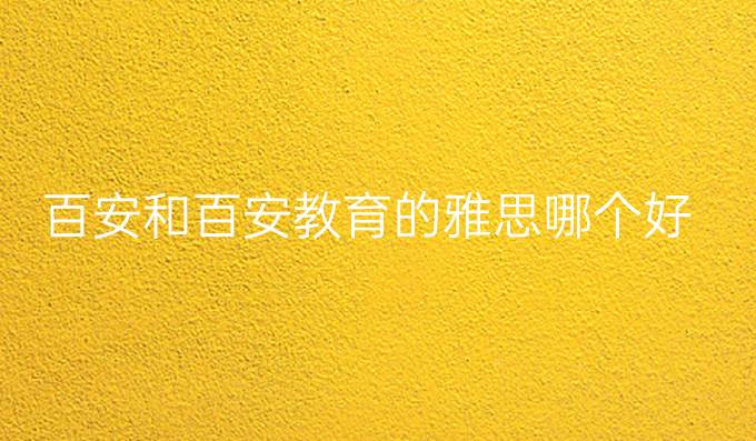 百安和百安教育的雅思哪个好