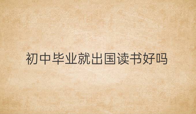 初中毕业就出国读书好吗