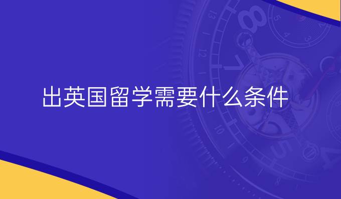 出英国留学需要什么条件