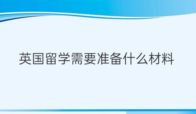 英国留学需要准备什么材料