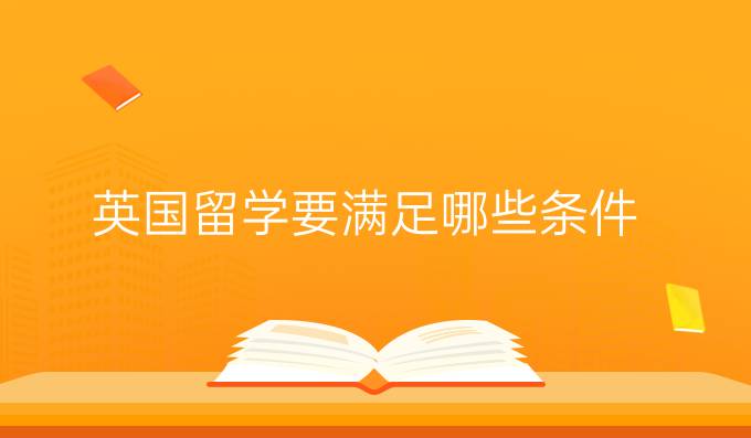 英国留学要满足哪些条件