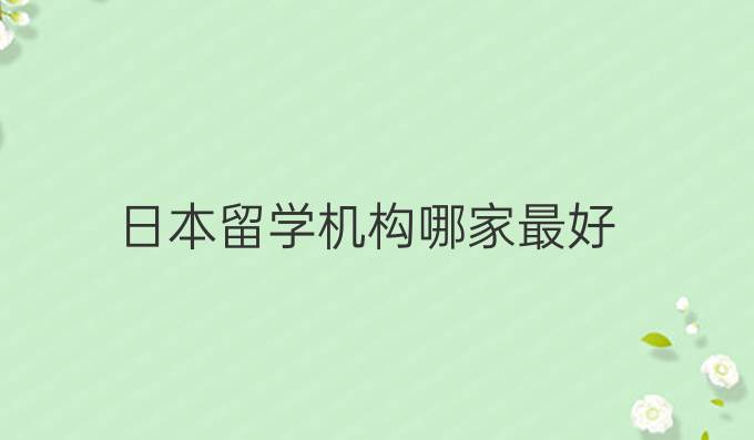日本留学机构哪家最好