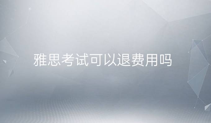 雅思考试可以退费用吗