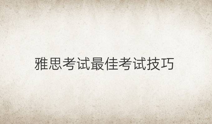 雅思考试最佳考试技巧