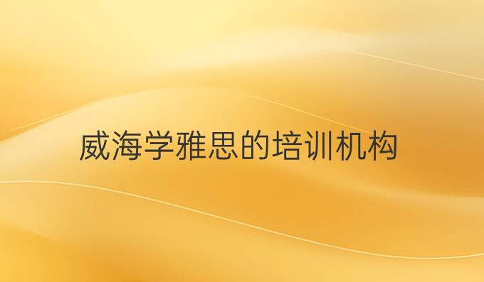 威海学雅思的培训机构