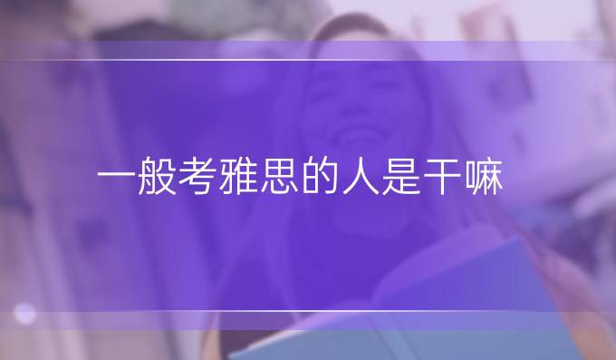 一般考雅思的人是干嘛