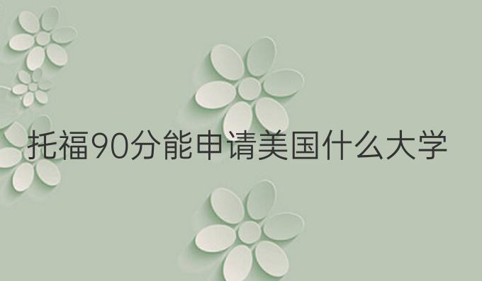 托福90分能申请美国什么大学