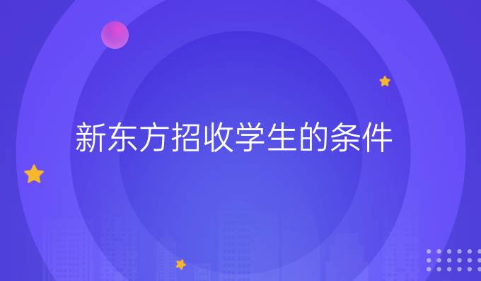 新东方招收学生的条件
