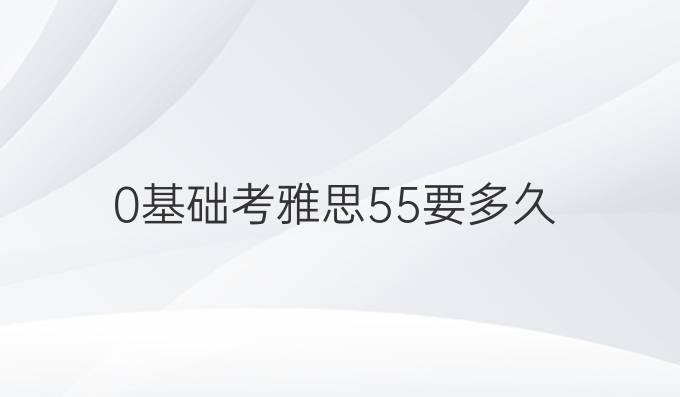 0基础考雅思5.5要多久