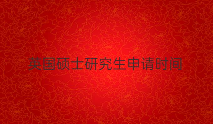 英国硕士研究生申请时间