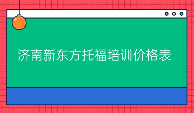 济南新东方托福培训价格表
