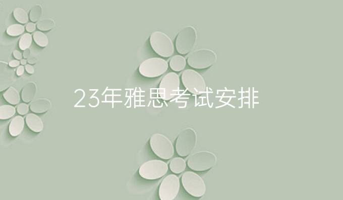23年雅思考试安排