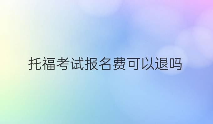托福考试报名费可以退吗