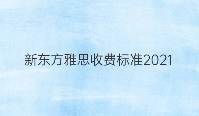 新东方雅思收费标准2021