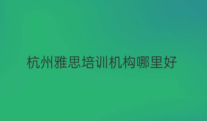 杭州雅思培训机构哪里好