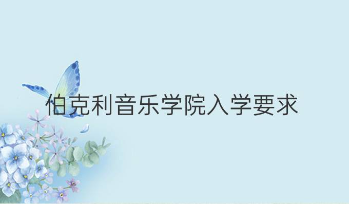 伯克利音乐学院入学要求
