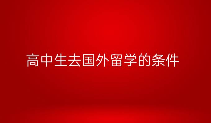 高中生去国外留学的条件