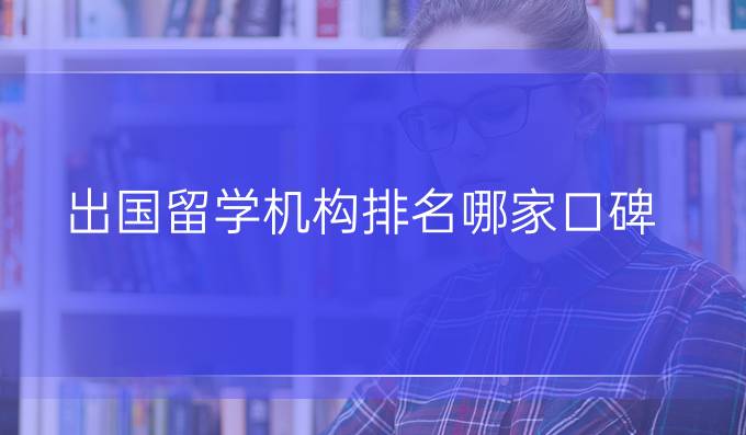 出国留学机构排名哪家口碑