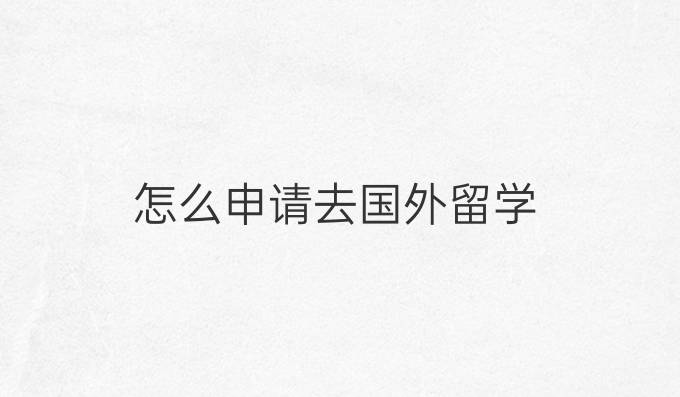怎么申请去国外留学
