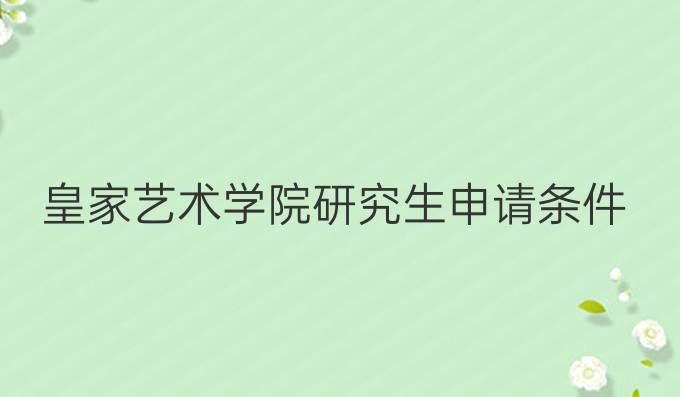 皇家艺术学院研究生申请条件