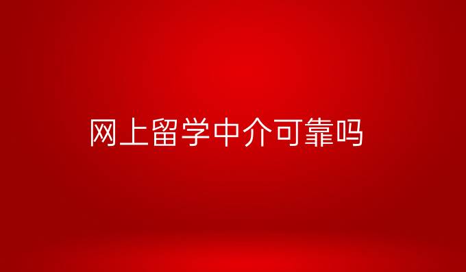 网上留学中介可靠吗